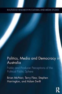 Cover image for Politics, Media and Democracy in Australia: Public and Producer Perceptions of the Political Public Sphere