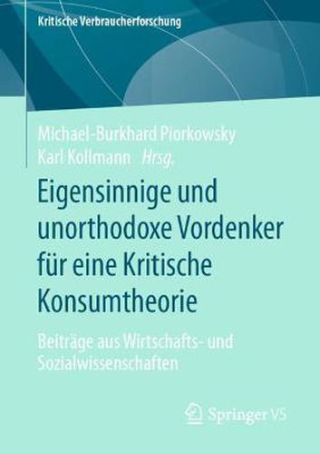 Cover image for Eigensinnige und unorthodoxe Vordenker fur eine Kritische Konsumtheorie: Beitrage aus Wirtschafts- und Sozialwissenschaften