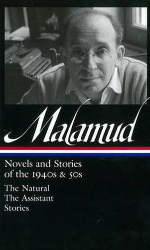 Cover image for Bernard Malamud: Novels & Stories Of The 1940s & 50s (loa #248): The Natural / The Assistant / stories
