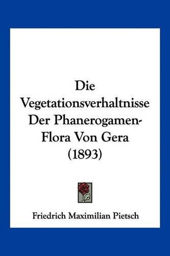 Cover image for Die Vegetationsverhaltnisse Der Phanerogamen-Flora Von Gera (1893)