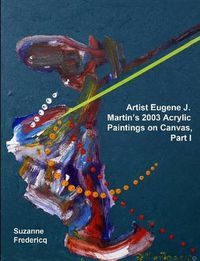 Cover image for Artist Eugene J. Martin's 2003 Acrylic Paintings on Canvas, Part 1