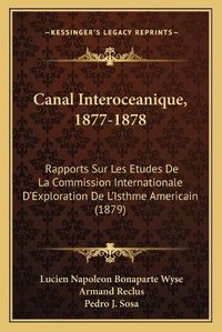 Cover image for Canal Interoceanique, 1877-1878: Rapports Sur Les Etudes de La Commission Internationale D'Exploration de L'Isthme Americain (1879)