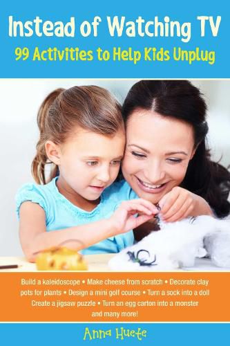 Cover image for Instead of Watching TV: 99 Activities to Help Kids Unplug