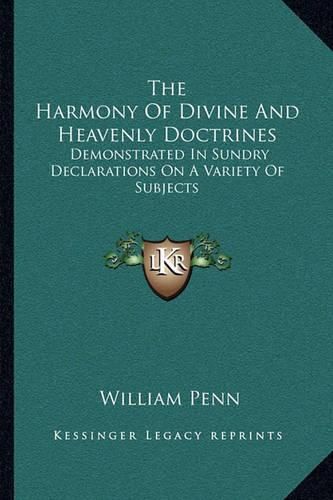 Cover image for The Harmony of Divine and Heavenly Doctrines: Demonstrated in Sundry Declarations on a Variety of Subjects