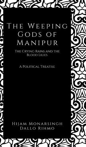 Cover image for The Weeping Gods of Manipur - The Crying Rains and the Blood Lilies