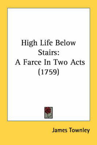 Cover image for High Life Below Stairs: A Farce In Two Acts (1759)