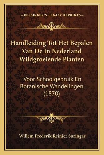 Cover image for Handleiding Tot Het Bepalen Van de in Nederland Wildgroeiende Planten: Voor Schoolgebruik En Botanische Wandelingen (1870)