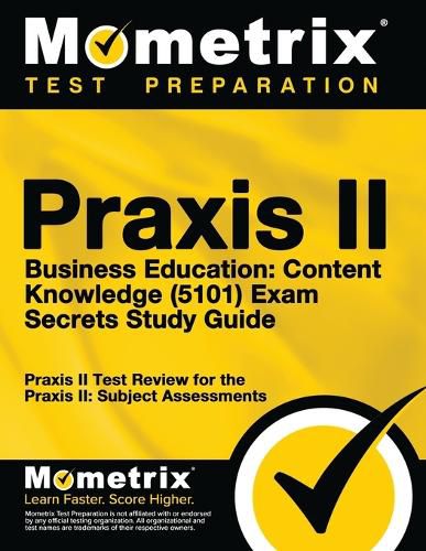 Cover image for Praxis II Business Education: Content Knowledge (5101) Exam Secrets Study Guide: Praxis II Test Review for the Praxis II: Subject Assessments