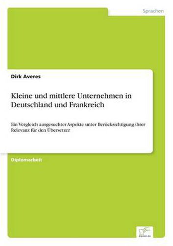 Cover image for Kleine und mittlere Unternehmen in Deutschland und Frankreich: Ein Vergleich ausgesuchter Aspekte unter Berucksichtigung ihrer Relevanz fur den UEbersetzer