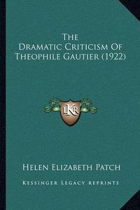 Cover image for The Dramatic Criticism of Theophile Gautier (1922)