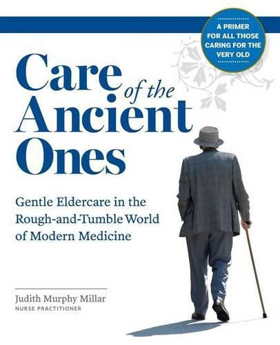 Cover image for Care of the Ancient Ones: Gentle Eldercare in the Rough-and-Tumble World of Modern Medicine