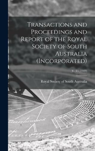 Cover image for Transactions and Proceedings and Report of the Royal Society of South Australia (Incorporated); v. 33 (1909)