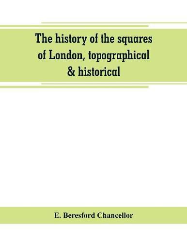 The history of the squares of London, topographical & historical