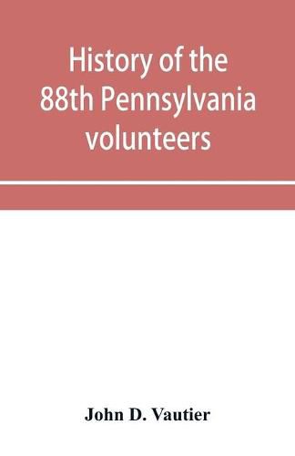 Cover image for History of the 88th Pennsylvania volunteers in the war for the union, 1861-1865