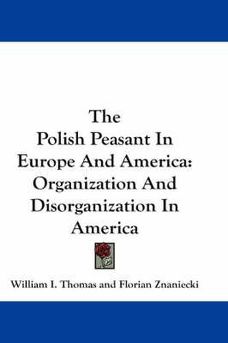 Cover image for The Polish Peasant in Europe and America: Organization and Disorganization in America