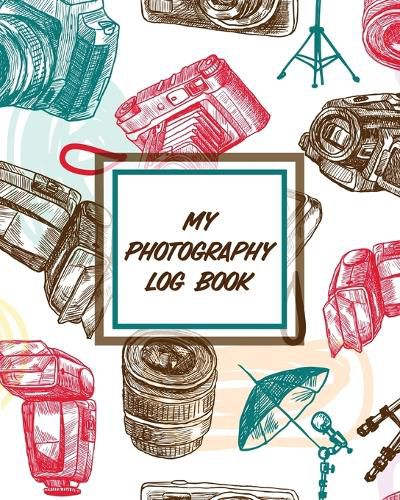 Cover image for My Photography Log Book: Record Sessions and Settings Equipment Individual Photographers