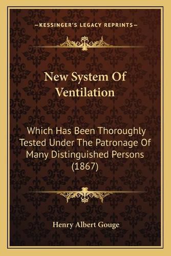 Cover image for New System of Ventilation: Which Has Been Thoroughly Tested Under the Patronage of Many Distinguished Persons (1867)