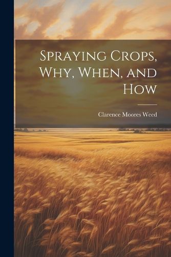 Spraying Crops, Why, When, and How