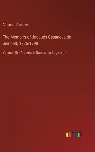 Cover image for The Memoirs of Jacques Casanova de Seingalt, 1725-1798