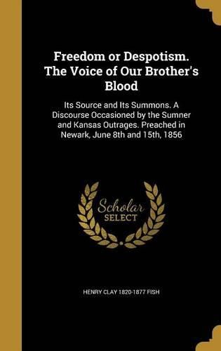 Cover image for Freedom or Despotism. the Voice of Our Brother's Blood: Its Source and Its Summons. a Discourse Occasioned by the Sumner and Kansas Outrages. Preached in Newark, June 8th and 15th, 1856