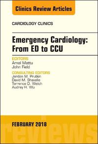 Cover image for Emergency Cardiology: From ED to CCU, An Issue of Cardiology Clinics