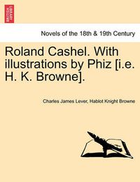Cover image for Roland Cashel. with Illustrations by Phiz [I.E. H. K. Browne].