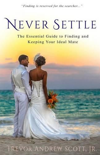 Cover image for Never Settle: The Essential Guide to Finding and Keeping Your Ideal Mate