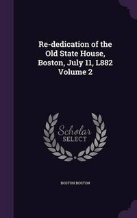 Cover image for Re-Dedication of the Old State House, Boston, July 11, L882 Volume 2