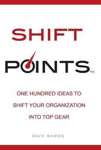 Shift Points: One Hundred Ideas to Shift Your Organization Into Top Gear