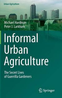 Cover image for Informal Urban Agriculture: The Secret Lives of Guerrilla Gardeners