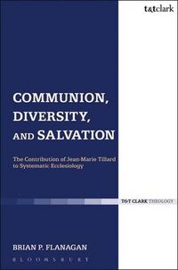 Cover image for Communion, Diversity, and Salvation: The Contribution of Jean-Marie Tillard to Systematic Ecclesiology