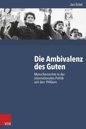 Cover image for Die Ambivalenz Des Guten: Menschenrechte in Der Internationalen Politik Seit Den 1940ern