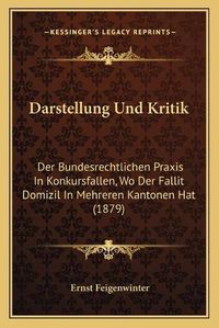 Cover image for Darstellung Und Kritik: Der Bundesrechtlichen Praxis in Konkursfallen, Wo Der Fallit Domizil in Mehreren Kantonen Hat (1879)