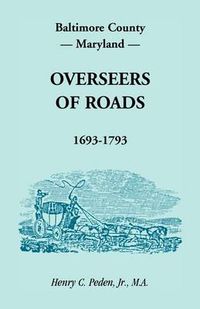 Cover image for Baltimore County, Maryland, Overseers of Roads 1693-1793