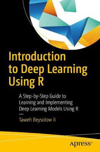 Cover image for Introduction to Deep Learning Using R: A Step-by-Step Guide to Learning and Implementing Deep Learning Models Using R