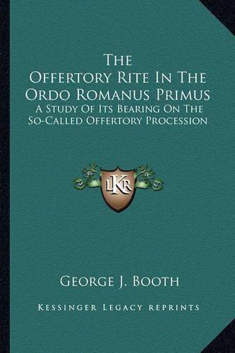 The Offertory Rite in the Ordo Romanus Primus: A Study of Its Bearing on the So-Called Offertory Procession