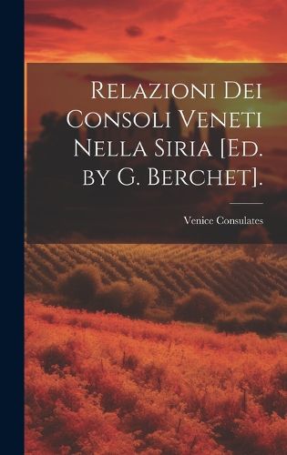 Cover image for Relazioni Dei Consoli Veneti Nella Siria [Ed. by G. Berchet].
