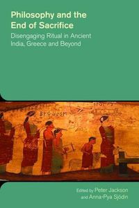 Cover image for Philosophy and the End of Sacrifice: Disengaging Ritual in Ancient India, Greece and Beyond