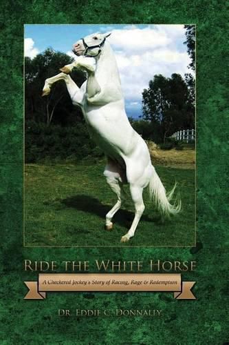 Cover image for Ride the White Horse: A Checkered Jockey's Story of Racing, Rage and Redemption