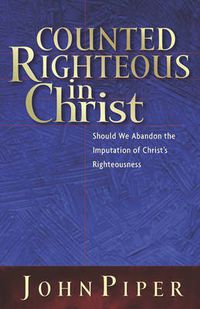 Cover image for Counted Righteous in Christ: Should We Abandon the Imputation of Christ's Righteousness?