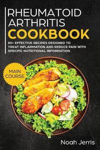 Cover image for Rheumatoid Arthritis Cookbook: MAIN COURSE - 80+ Effective Recipes Designed to Treat Inflammation and Reduce Pain with Specific Nutritional Information