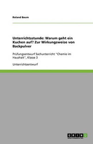 Cover image for Unterrichtsstunde: Warum geht ein Kuchen auf? Zur Wirkungsweise von Backpulver: Prufungsentwurf Sachunterricht Chemie im Haushalt, Klasse 3