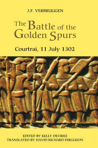 The Battle of the Golden Spurs (Courtrai, 11 July 1302): A Contribution to the History of Flanders' War of Liberation, 1297-1305