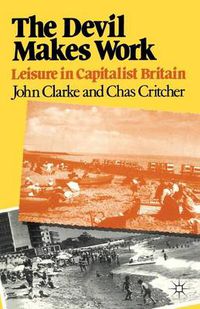 Cover image for The Devil Makes Work: Leisure in Capitalist Britain