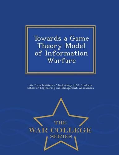 Towards a Game Theory Model of Information Warfare - War College Series