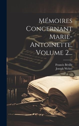 Cover image for Memoires Concernant Marie-antoinette, Volume 2...
