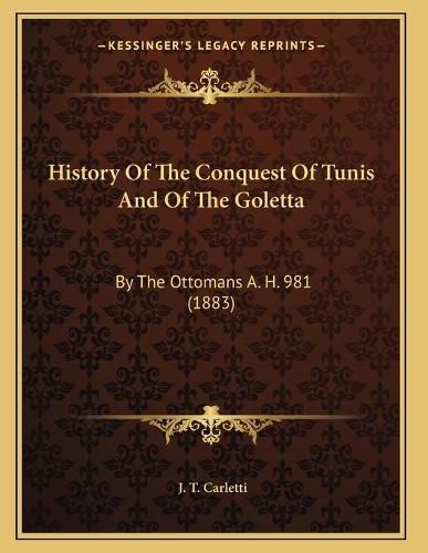 History of the Conquest of Tunis and of the Goletta: By the Ottomans A. H. 981 (1883)