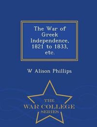 Cover image for The War of Greek Independence, 1821 to 1833, Etc. - War College Series