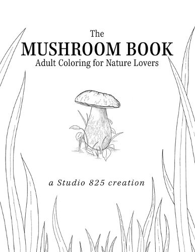 Cover image for The Mushroom Book - Adult Coloring for Nature Lovers