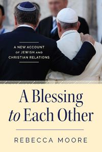 Cover image for A Blessing to Each Other: A New Account of Jewish and Christian Relations